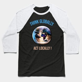 Think globally, act locally Baseball T-Shirt